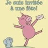 Scholastic Éléphant Et Rosie Je Suis Invitée à Une Fête!